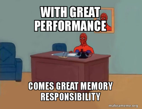 With great performance comes great memory responsibility